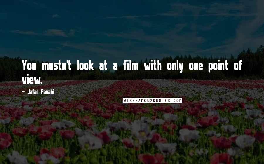 Jafar Panahi Quotes: You mustn't look at a film with only one point of view.