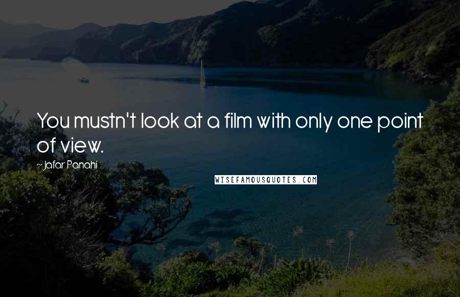 Jafar Panahi Quotes: You mustn't look at a film with only one point of view.