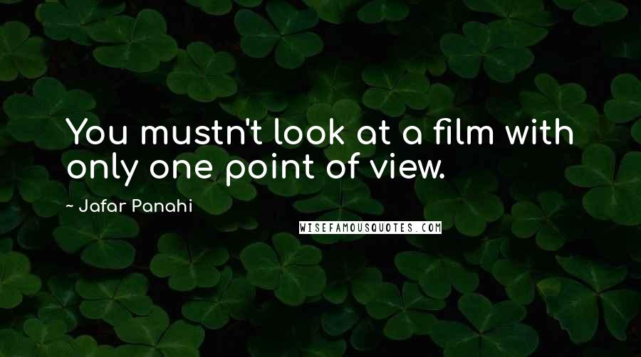 Jafar Panahi Quotes: You mustn't look at a film with only one point of view.