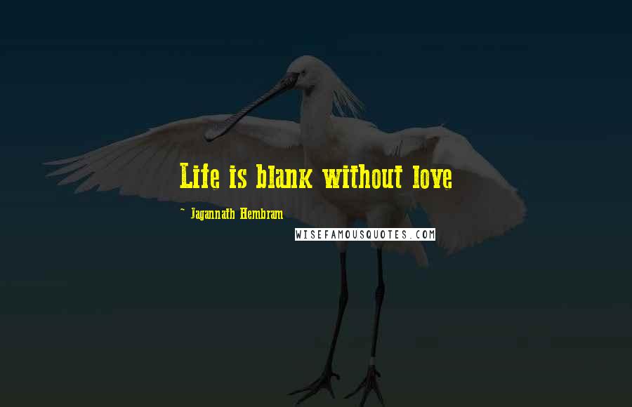 Jagannath Hembram Quotes: Life is blank without love