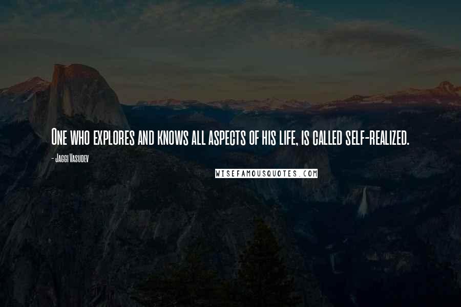 Jaggi Vasudev Quotes: One who explores and knows all aspects of his life, is called self-realized.