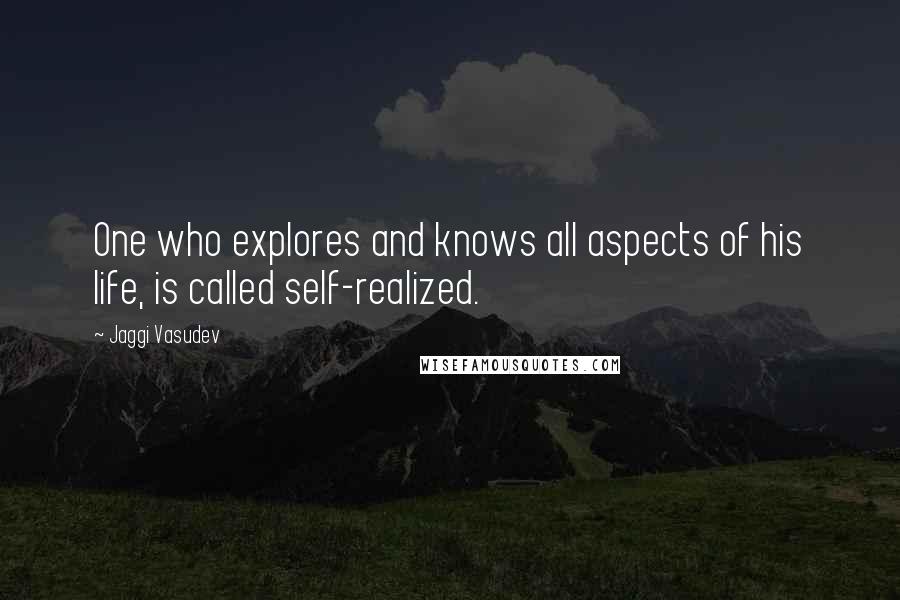 Jaggi Vasudev Quotes: One who explores and knows all aspects of his life, is called self-realized.