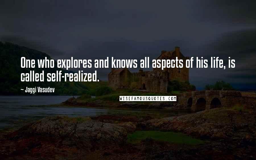 Jaggi Vasudev Quotes: One who explores and knows all aspects of his life, is called self-realized.