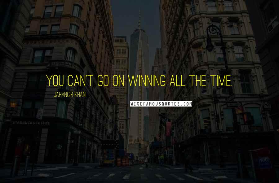 Jahangir Khan Quotes: You can't go on winning all the time.