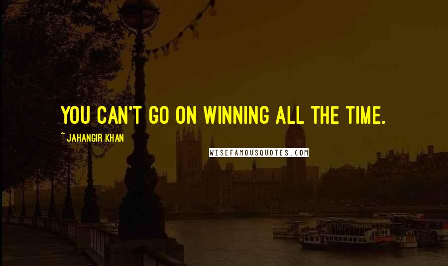 Jahangir Khan Quotes: You can't go on winning all the time.