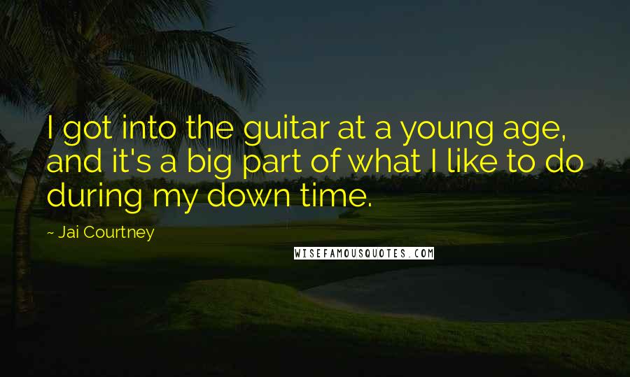 Jai Courtney Quotes: I got into the guitar at a young age, and it's a big part of what I like to do during my down time.