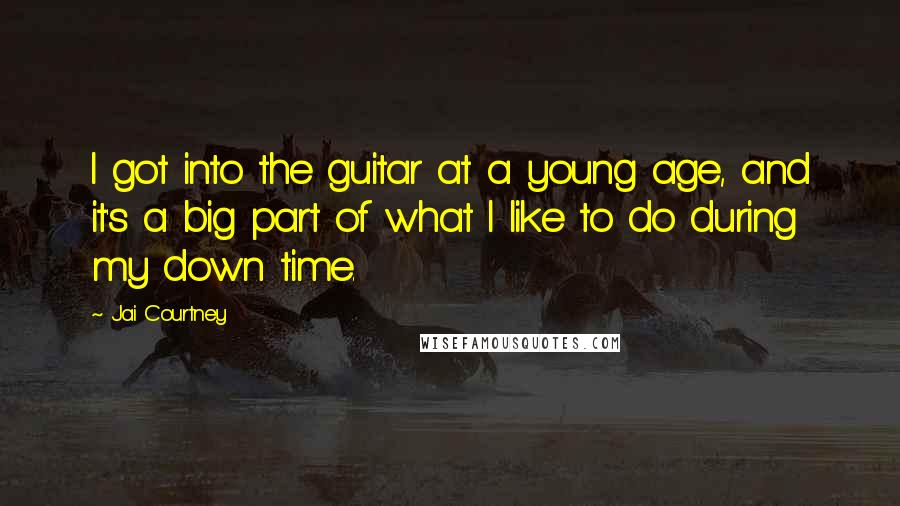 Jai Courtney Quotes: I got into the guitar at a young age, and it's a big part of what I like to do during my down time.