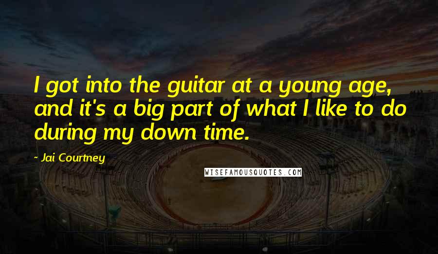 Jai Courtney Quotes: I got into the guitar at a young age, and it's a big part of what I like to do during my down time.