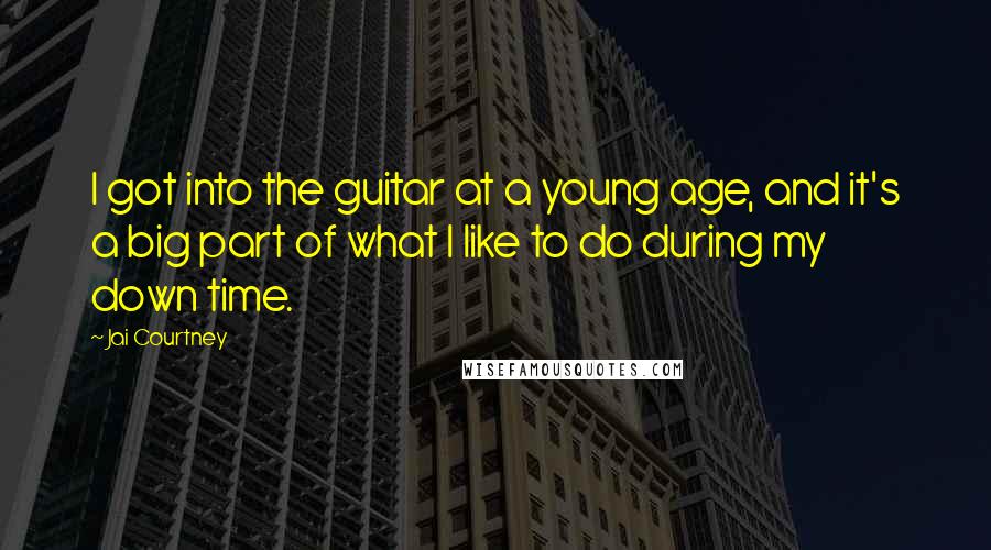 Jai Courtney Quotes: I got into the guitar at a young age, and it's a big part of what I like to do during my down time.