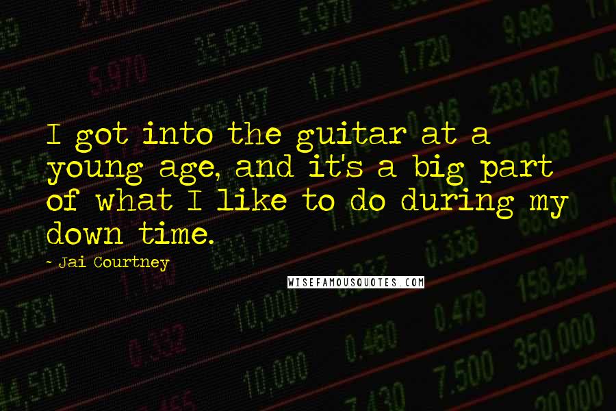 Jai Courtney Quotes: I got into the guitar at a young age, and it's a big part of what I like to do during my down time.