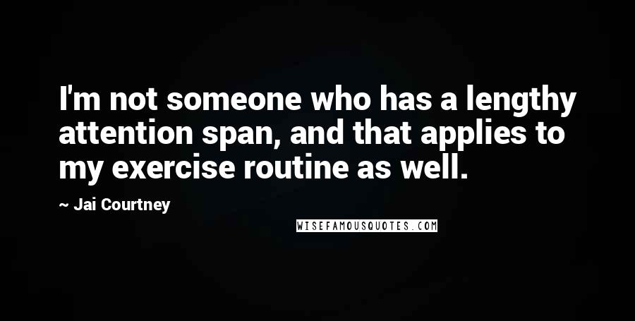 Jai Courtney Quotes: I'm not someone who has a lengthy attention span, and that applies to my exercise routine as well.