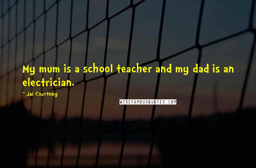 Jai Courtney Quotes: My mum is a school teacher and my dad is an electrician.
