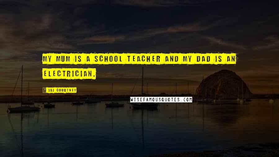 Jai Courtney Quotes: My mum is a school teacher and my dad is an electrician.