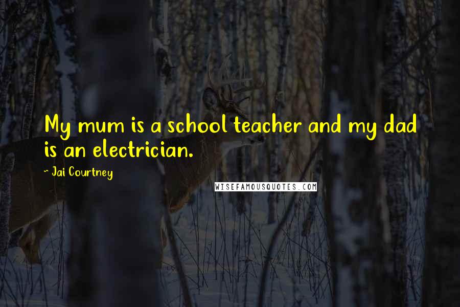 Jai Courtney Quotes: My mum is a school teacher and my dad is an electrician.