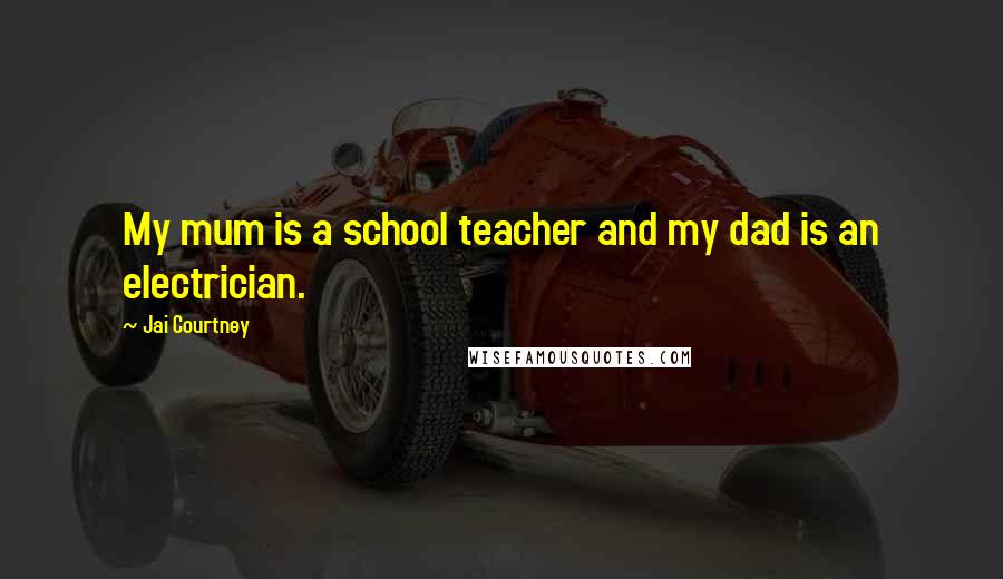 Jai Courtney Quotes: My mum is a school teacher and my dad is an electrician.