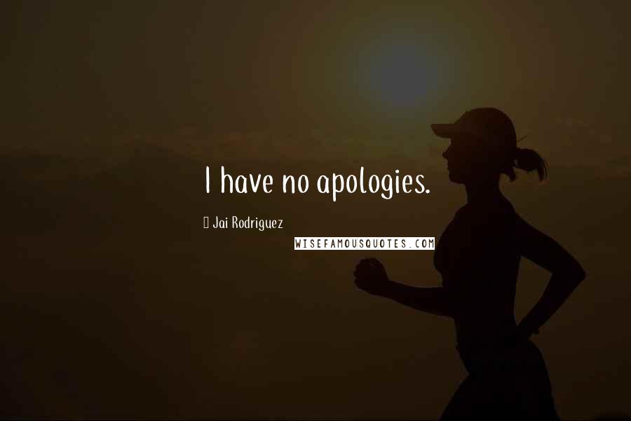 Jai Rodriguez Quotes: I have no apologies.