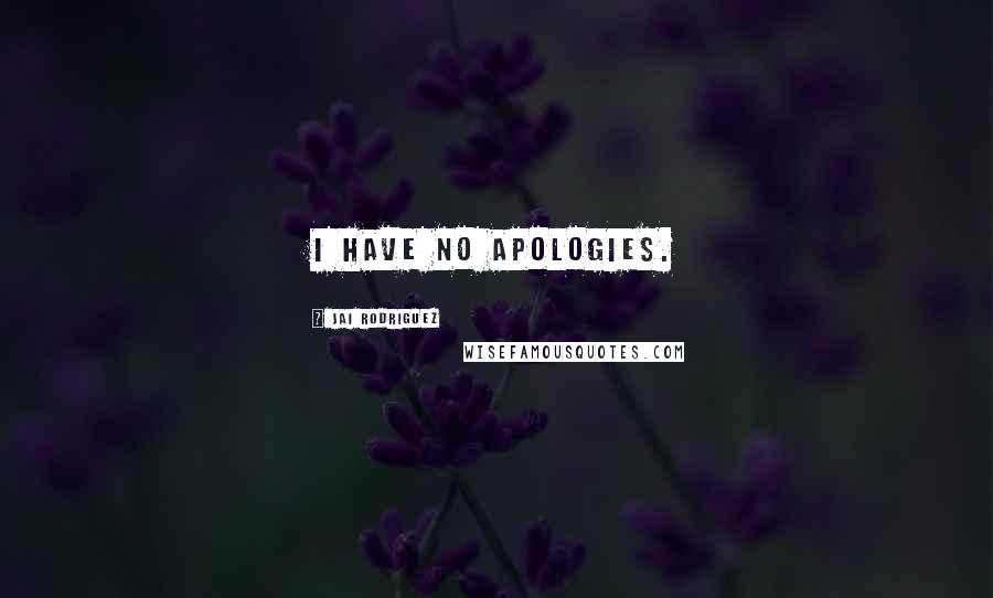 Jai Rodriguez Quotes: I have no apologies.
