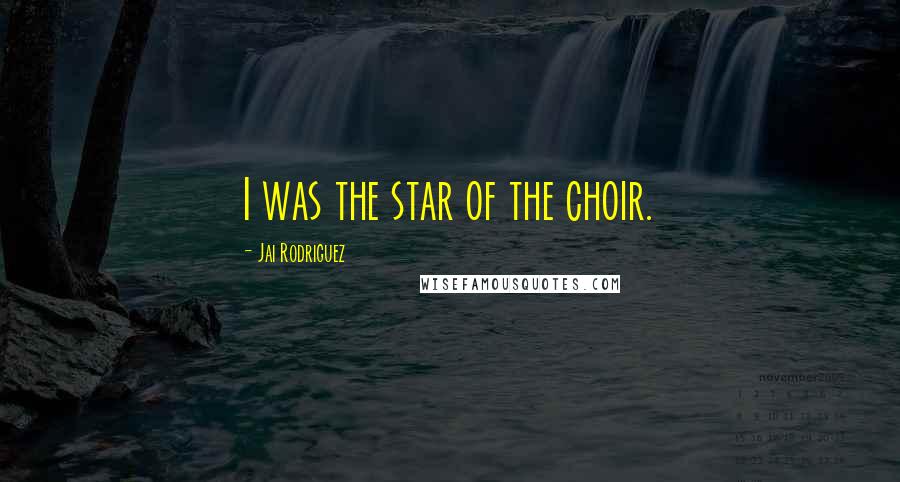 Jai Rodriguez Quotes: I was the star of the choir.