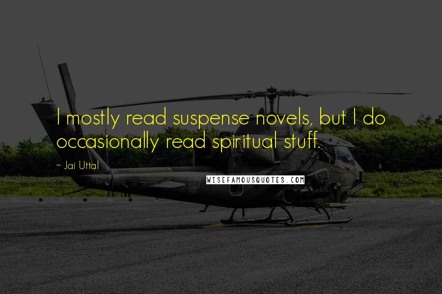 Jai Uttal Quotes: I mostly read suspense novels, but I do occasionally read spiritual stuff.