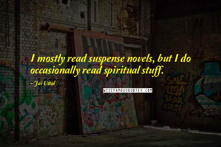 Jai Uttal Quotes: I mostly read suspense novels, but I do occasionally read spiritual stuff.