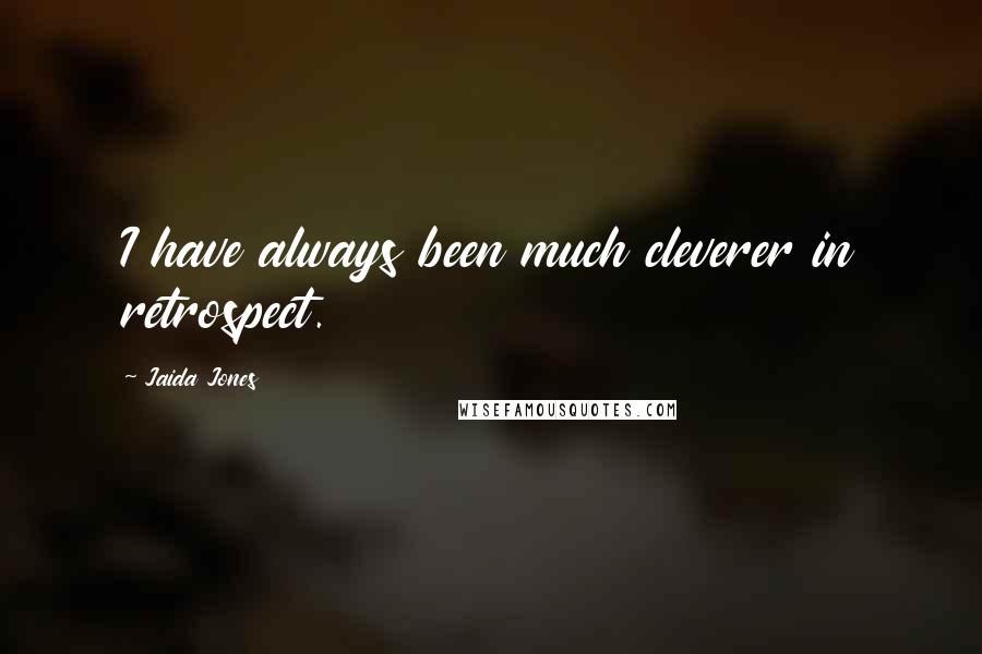 Jaida Jones Quotes: I have always been much cleverer in retrospect.