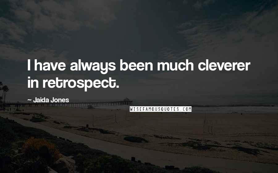 Jaida Jones Quotes: I have always been much cleverer in retrospect.