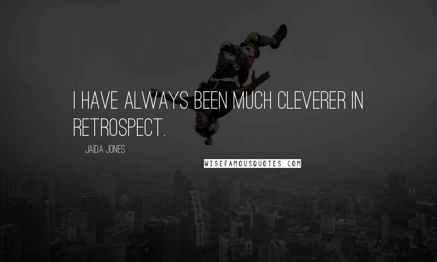 Jaida Jones Quotes: I have always been much cleverer in retrospect.