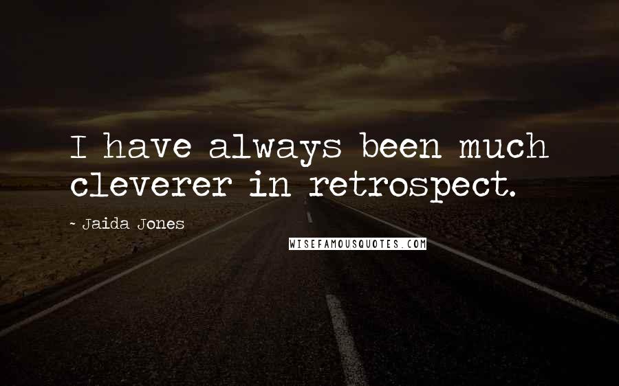 Jaida Jones Quotes: I have always been much cleverer in retrospect.
