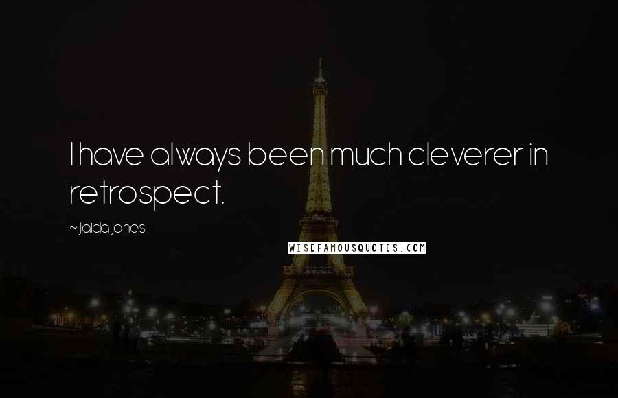 Jaida Jones Quotes: I have always been much cleverer in retrospect.
