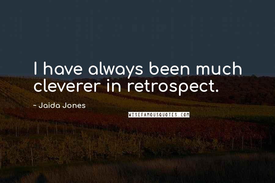 Jaida Jones Quotes: I have always been much cleverer in retrospect.