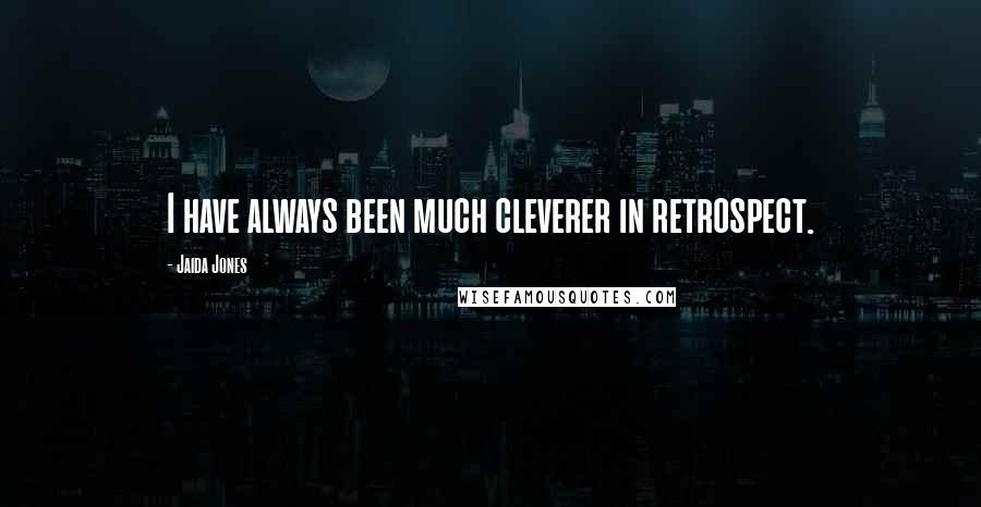 Jaida Jones Quotes: I have always been much cleverer in retrospect.
