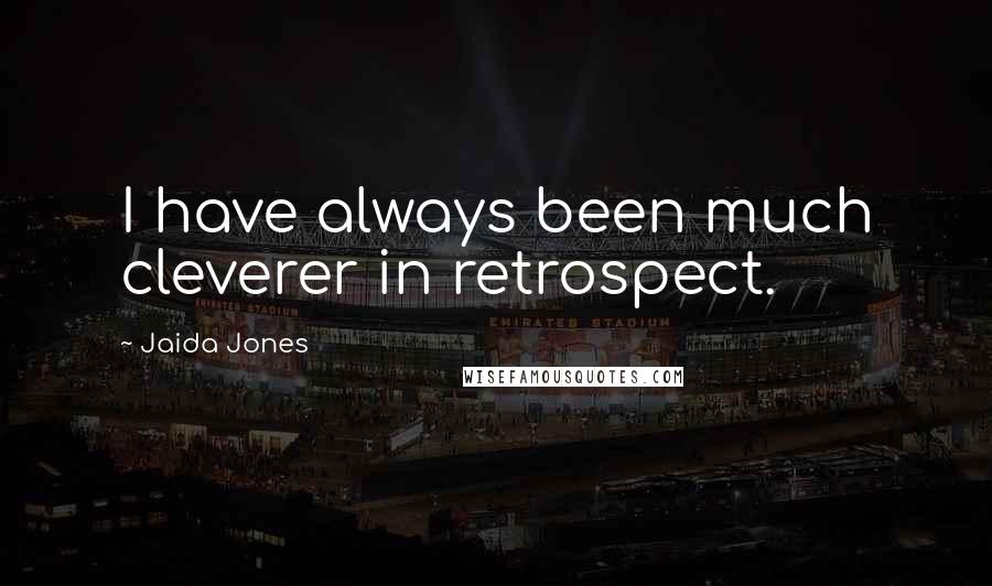 Jaida Jones Quotes: I have always been much cleverer in retrospect.