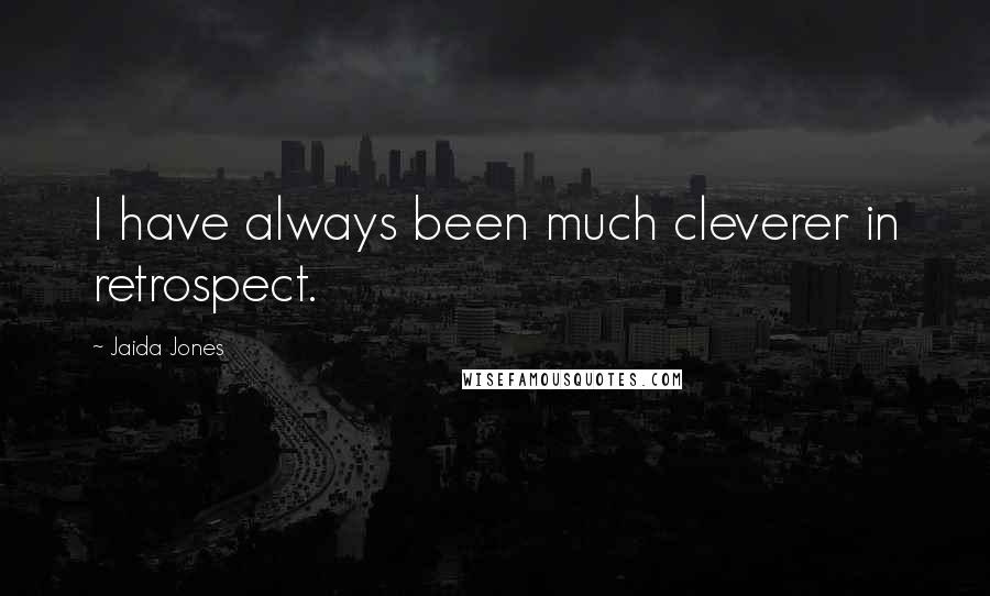Jaida Jones Quotes: I have always been much cleverer in retrospect.