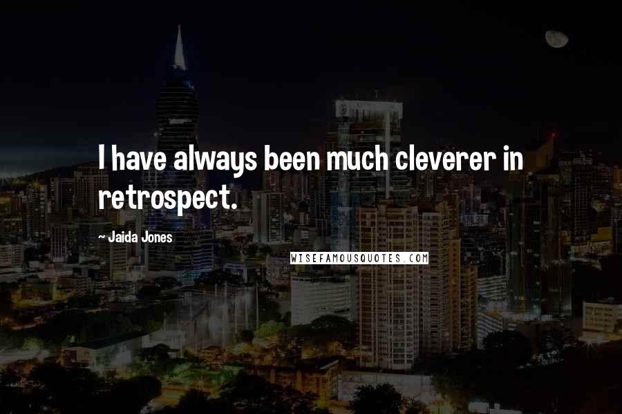 Jaida Jones Quotes: I have always been much cleverer in retrospect.