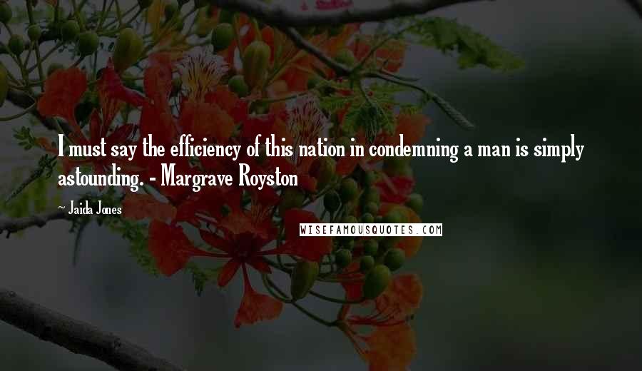 Jaida Jones Quotes: I must say the efficiency of this nation in condemning a man is simply astounding. - Margrave Royston