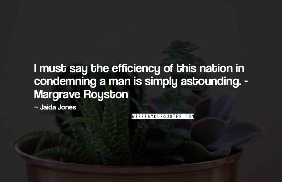 Jaida Jones Quotes: I must say the efficiency of this nation in condemning a man is simply astounding. - Margrave Royston