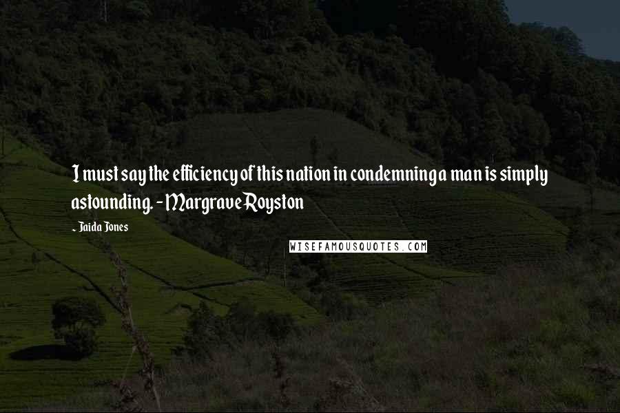 Jaida Jones Quotes: I must say the efficiency of this nation in condemning a man is simply astounding. - Margrave Royston