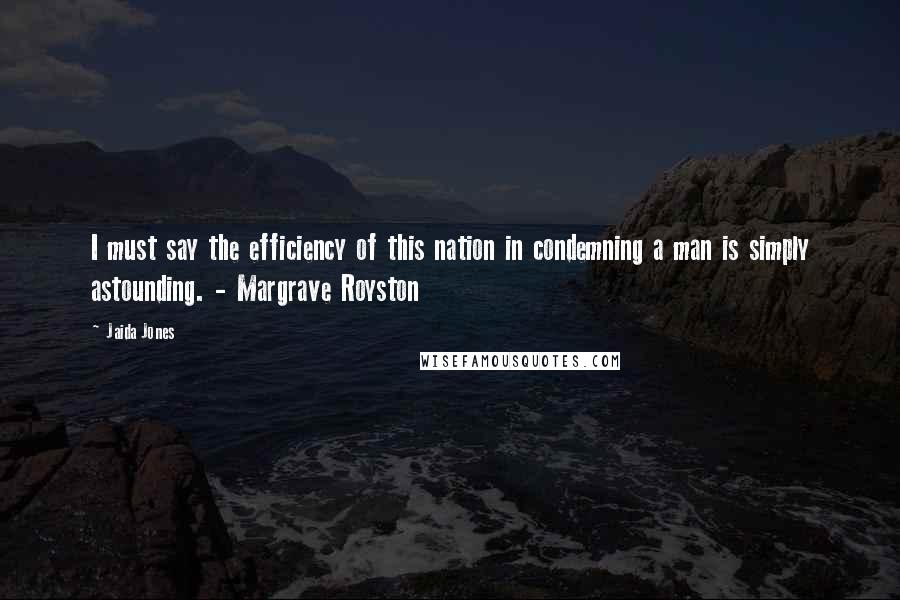 Jaida Jones Quotes: I must say the efficiency of this nation in condemning a man is simply astounding. - Margrave Royston