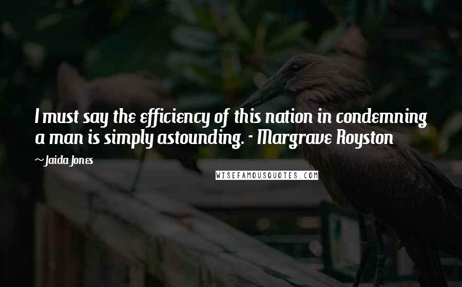Jaida Jones Quotes: I must say the efficiency of this nation in condemning a man is simply astounding. - Margrave Royston
