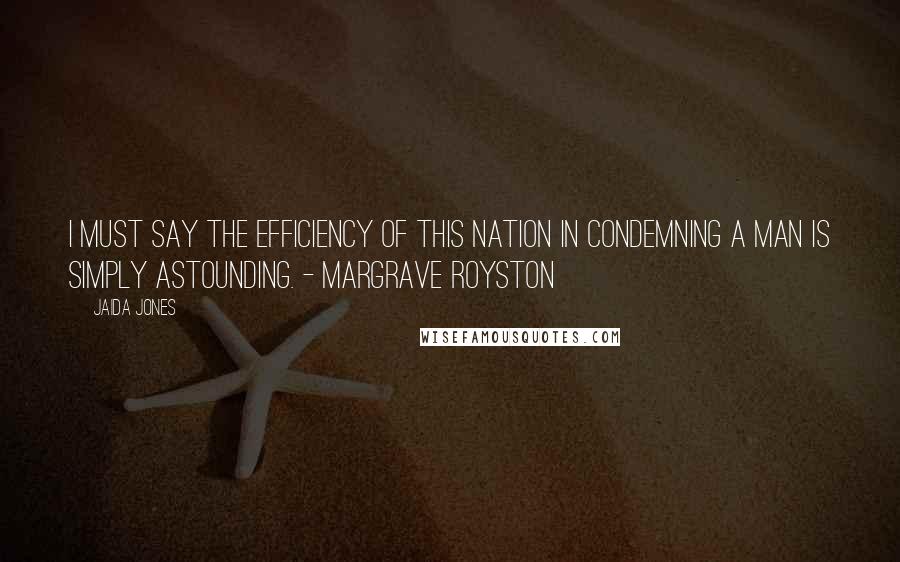 Jaida Jones Quotes: I must say the efficiency of this nation in condemning a man is simply astounding. - Margrave Royston