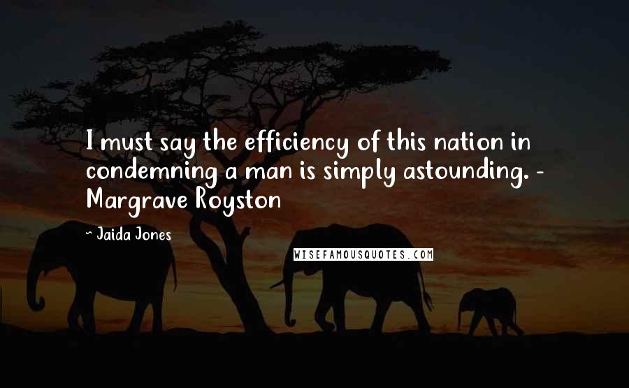 Jaida Jones Quotes: I must say the efficiency of this nation in condemning a man is simply astounding. - Margrave Royston