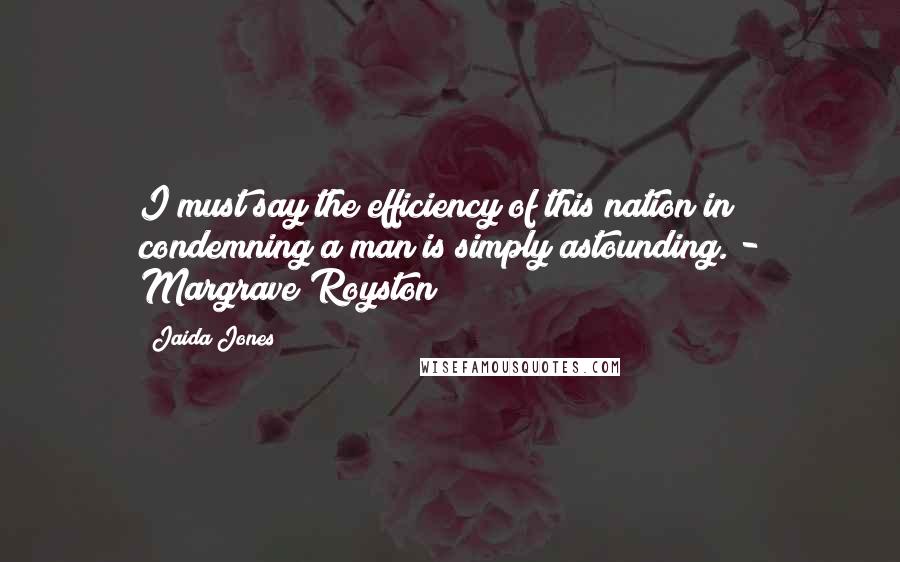 Jaida Jones Quotes: I must say the efficiency of this nation in condemning a man is simply astounding. - Margrave Royston