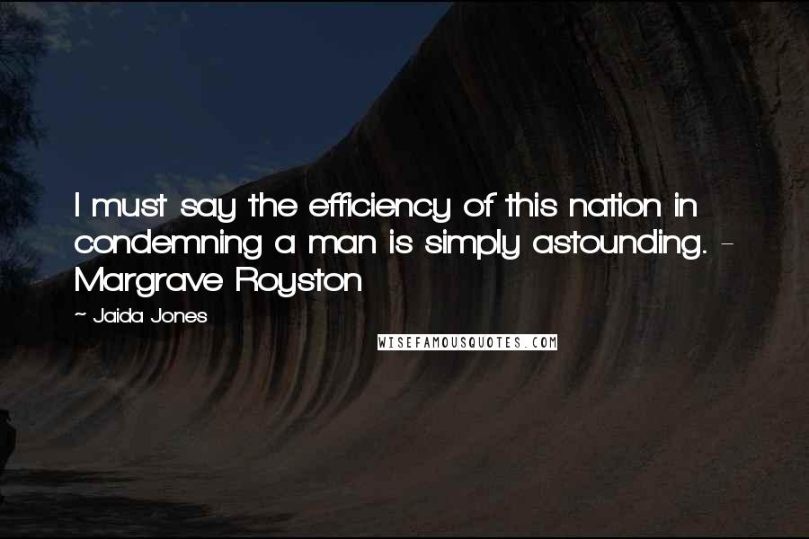 Jaida Jones Quotes: I must say the efficiency of this nation in condemning a man is simply astounding. - Margrave Royston