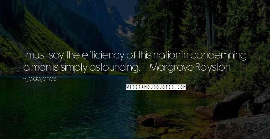 Jaida Jones Quotes: I must say the efficiency of this nation in condemning a man is simply astounding. - Margrave Royston