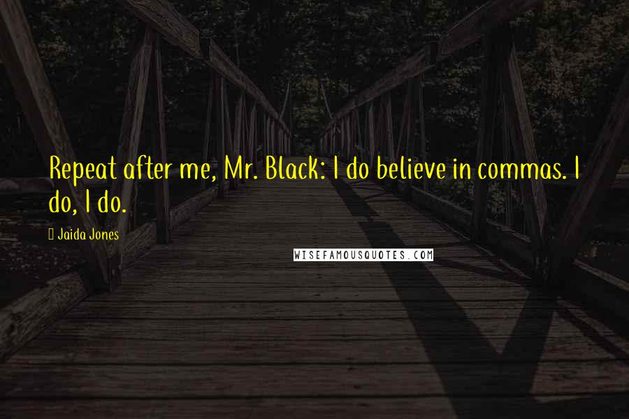 Jaida Jones Quotes: Repeat after me, Mr. Black: I do believe in commas. I do, I do.