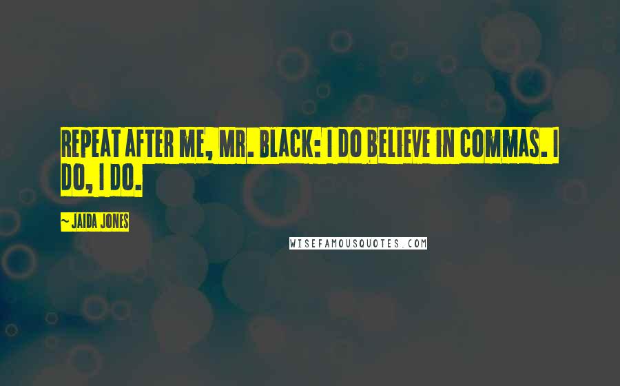 Jaida Jones Quotes: Repeat after me, Mr. Black: I do believe in commas. I do, I do.