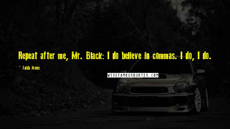 Jaida Jones Quotes: Repeat after me, Mr. Black: I do believe in commas. I do, I do.