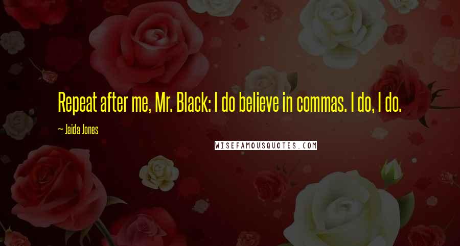 Jaida Jones Quotes: Repeat after me, Mr. Black: I do believe in commas. I do, I do.