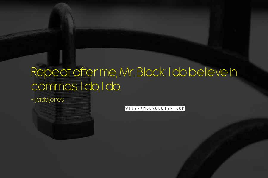 Jaida Jones Quotes: Repeat after me, Mr. Black: I do believe in commas. I do, I do.