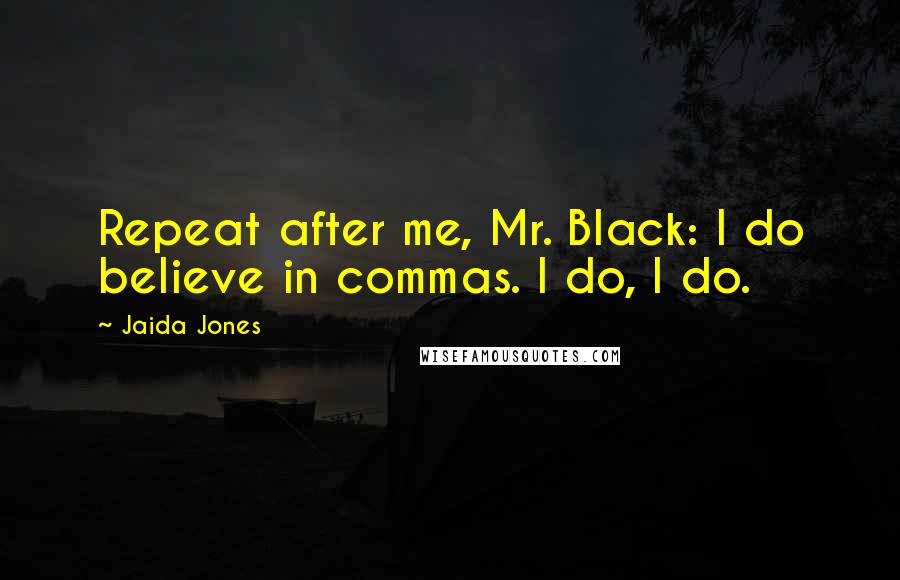 Jaida Jones Quotes: Repeat after me, Mr. Black: I do believe in commas. I do, I do.